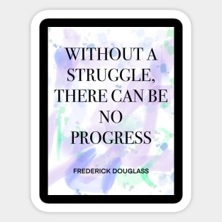 FREDERICK DOUGLASS quote .1 - WITHOUT A STRUGGLE,THERE CAN BE NO PROGRESS Sticker